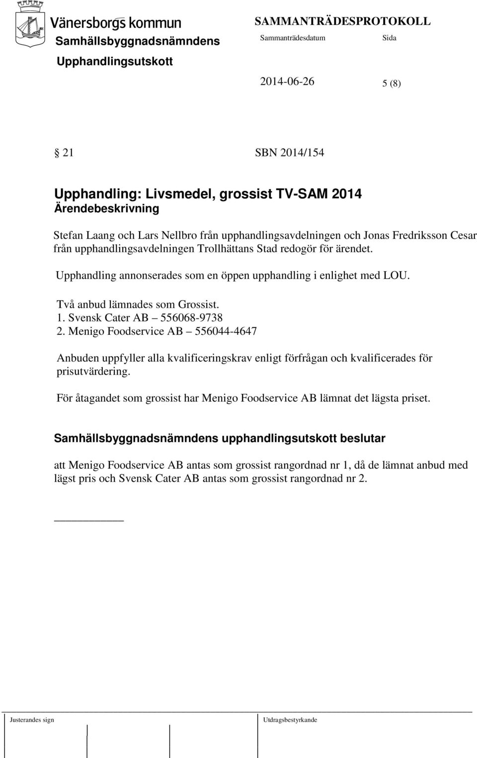 Menigo Foodservice AB 556044-4647 Anbuden uppfyller alla kvalificeringskrav enligt förfrågan och kvalificerades för prisutvärdering.