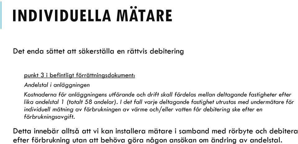 I det fall varje deltagande fastighet utrustas med undermätare för individuell mätning av förbrukningen av värme och/eller vatten får debitering ske efter