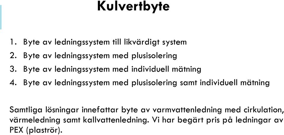 Byte av ledningssystem med plusisolering samt individuell mätning Samtliga lösningar innefattar