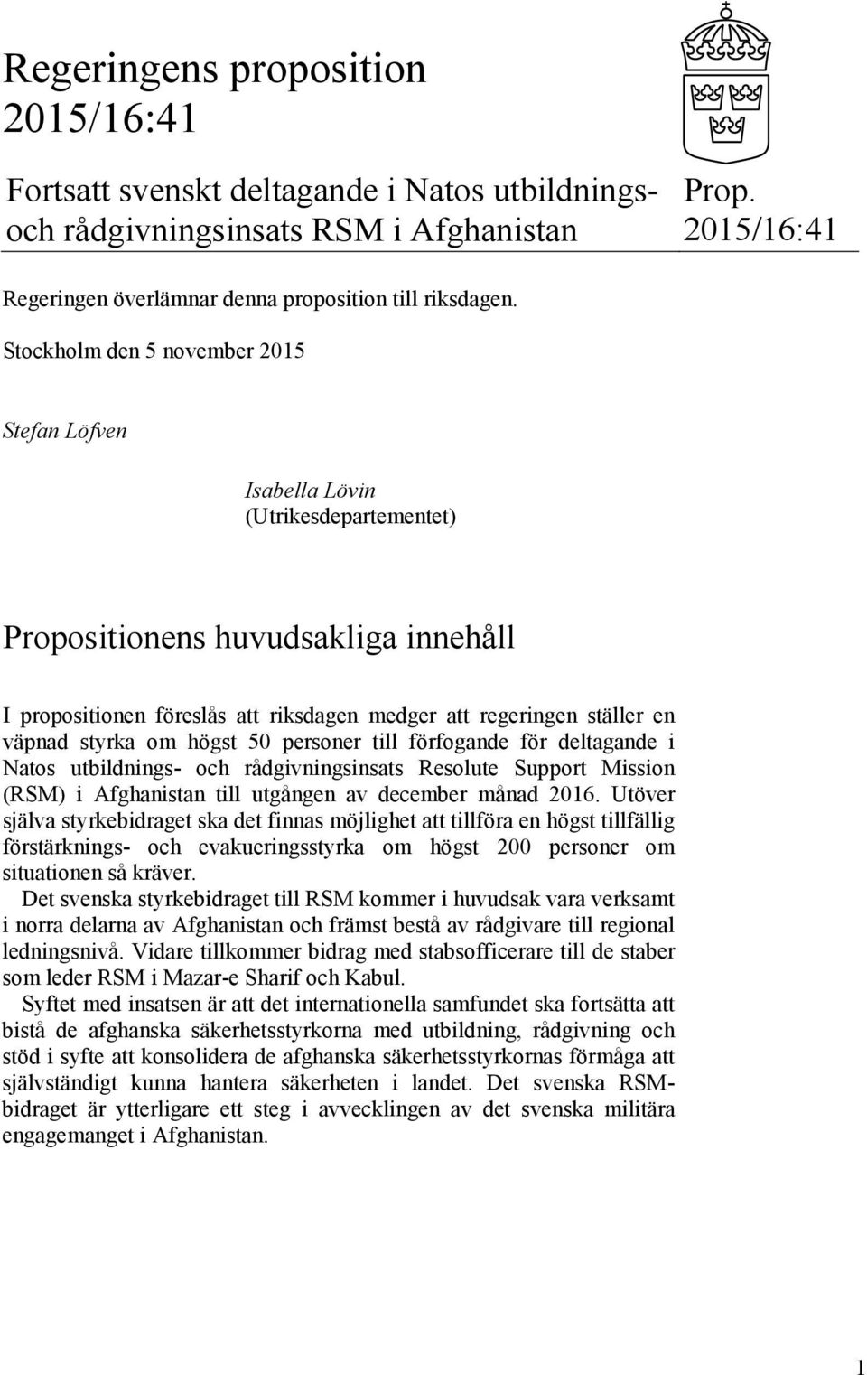 styrka om högst 50 personer till förfogande för deltagande i Natos utbildnings- och rådgivningsinsats Resolute Support Mission (RSM) i Afghanistan till utgången av december månad 2016.