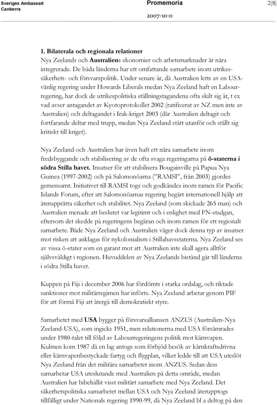 Under senare år, då Australien letts av en USAvänlig regering under Howards Liberals medan Nya Zeeland haft en Labourregering, har dock de utrikespolitiska ställningstagandena ofta skilt sig åt, t ex
