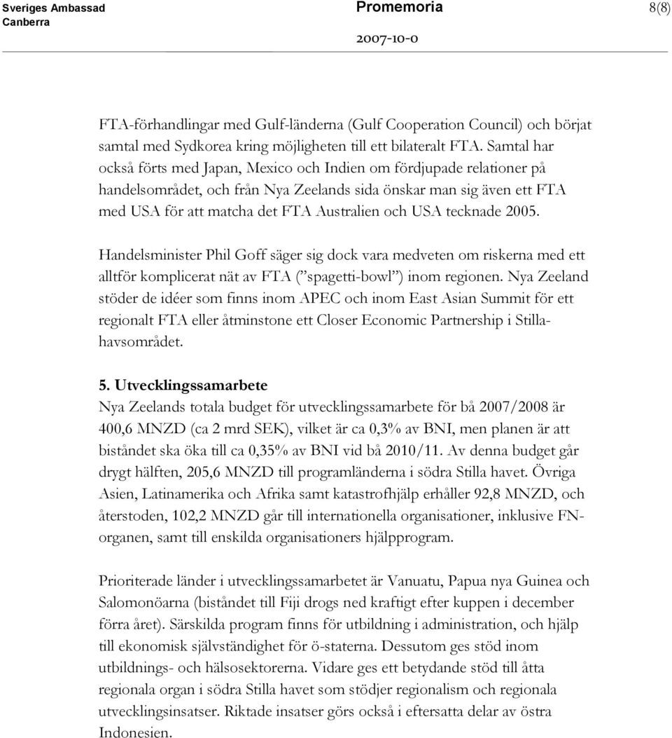 USA tecknade 2005. Handelsminister Phil Goff säger sig dock vara medveten om riskerna med ett alltför komplicerat nät av FTA ( spagetti-bowl ) inom regionen.