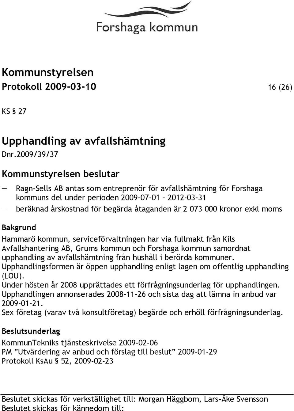 moms Hammarö kommun, serviceförvaltningen har via fullmakt från Kils Avfallshantering AB, Grums kommun och Forshaga kommun samordnat upphandling av avfallshämtning från hushåll i berörda kommuner.