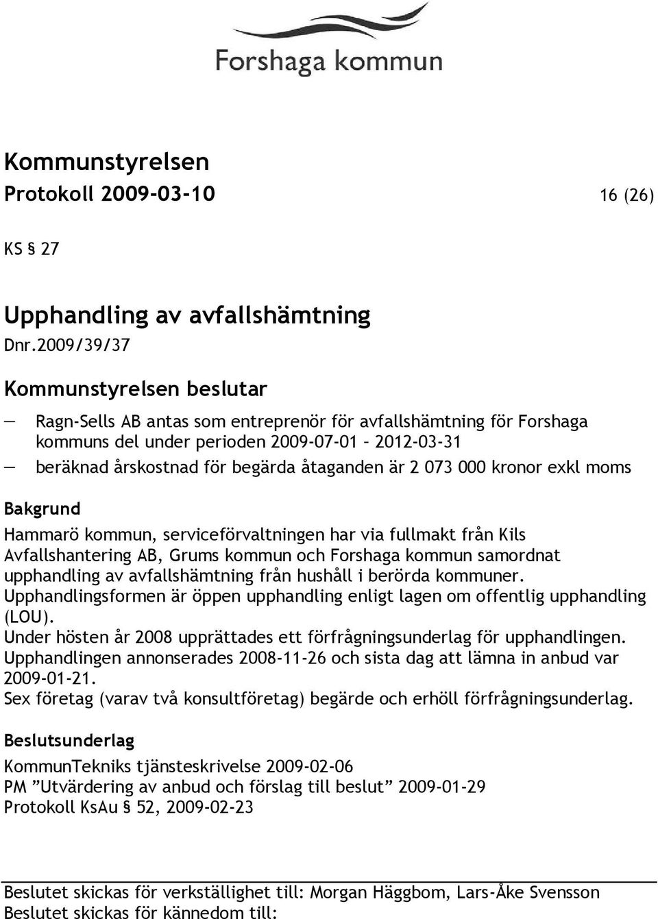 moms Hammarö kommun, serviceförvaltningen har via fullmakt från Kils Avfallshantering AB, Grums kommun och Forshaga kommun samordnat upphandling av avfallshämtning från hushåll i berörda kommuner.
