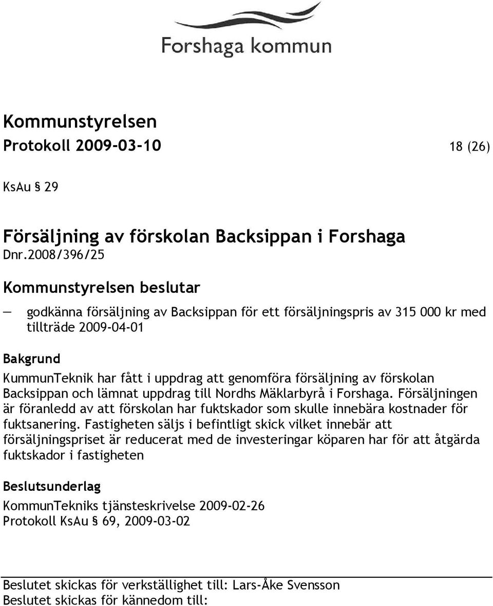 Backsippan och lämnat uppdrag till Nordhs Mäklarbyrå i Forshaga. Försäljningen är föranledd av att förskolan har fuktskador som skulle innebära kostnader för fuktsanering.