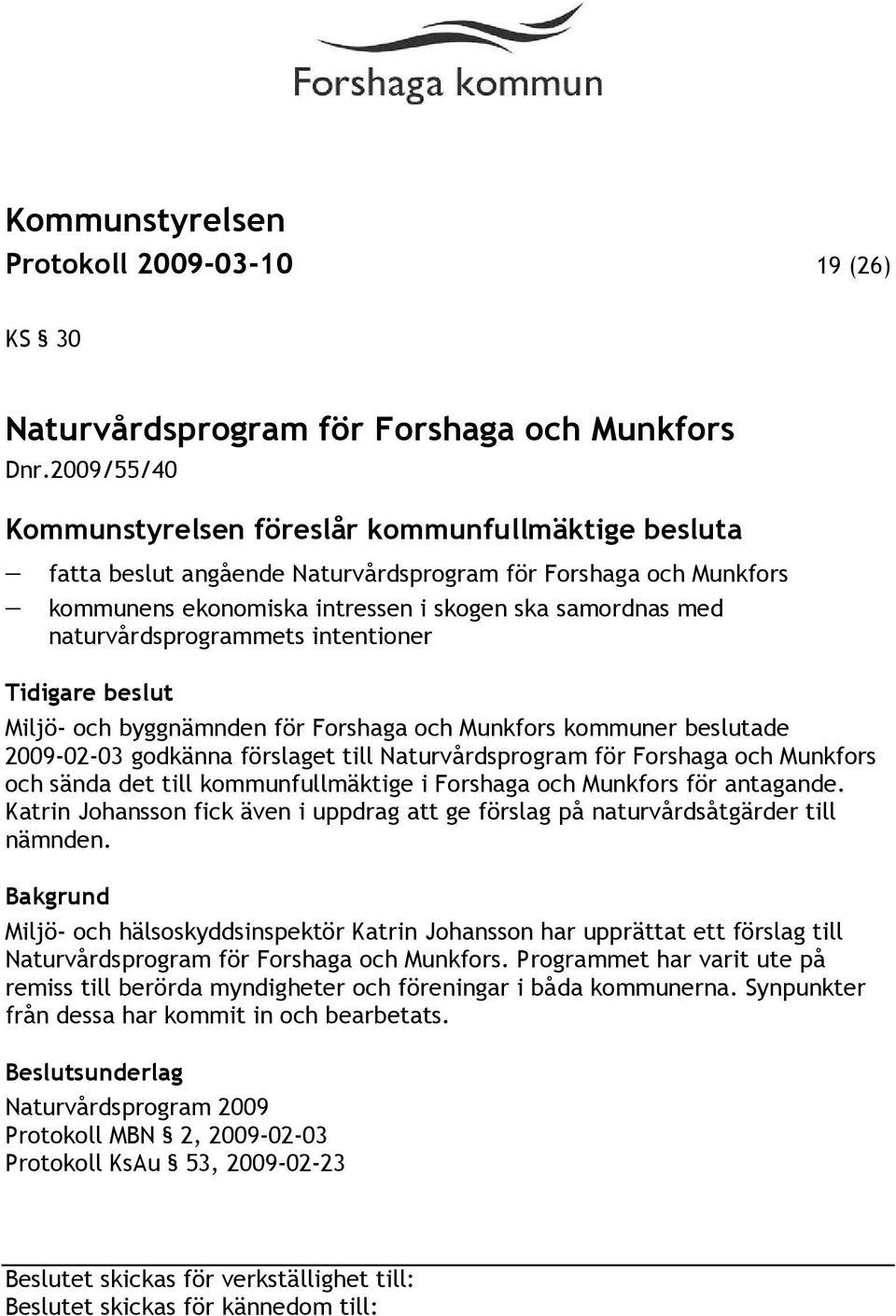naturvårdsprogrammets intentioner Tidigare beslut Miljö- och byggnämnden för Forshaga och Munkfors kommuner beslutade 2009-02-03 godkänna förslaget till Naturvårdsprogram för Forshaga och Munkfors