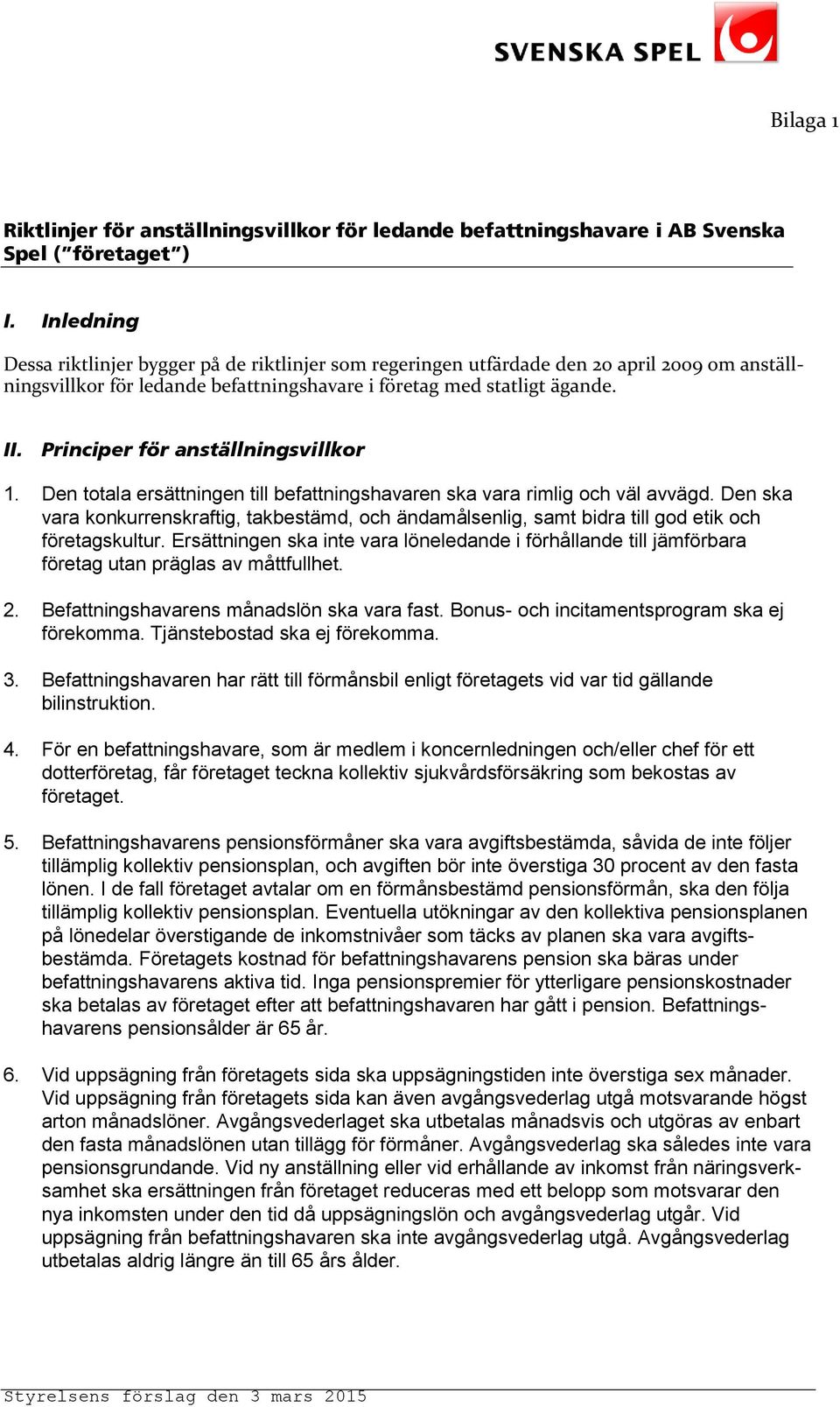 Principer för anställningsvillkor 1. Den totala ersättningen till befattningshavaren ska vara rimlig och väl avvägd.