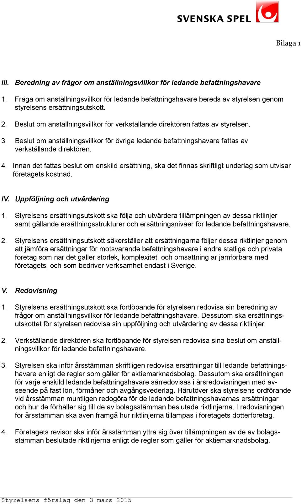 3. Beslut om anställningsvillkor för övriga ledande befattningshavare fattas av verkställande direktören. 4.