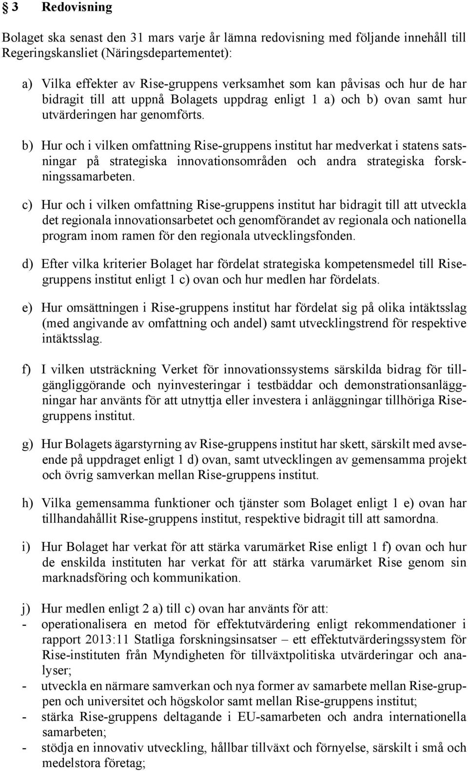 b) Hur och i vilken omfattning Rise-gruppens institut har medverkat i statens satsningar på strategiska innovationsområden och andra strategiska forskningssamarbeten.