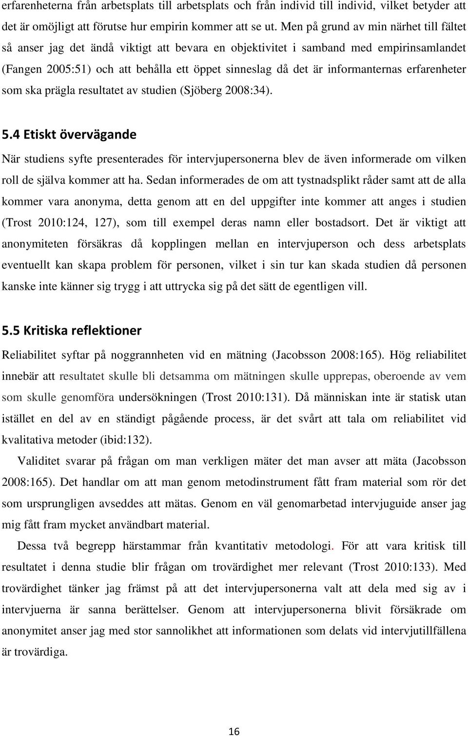 informanternas erfarenheter som ska prägla resultatet av studien (Sjöberg 2008:34). 5.