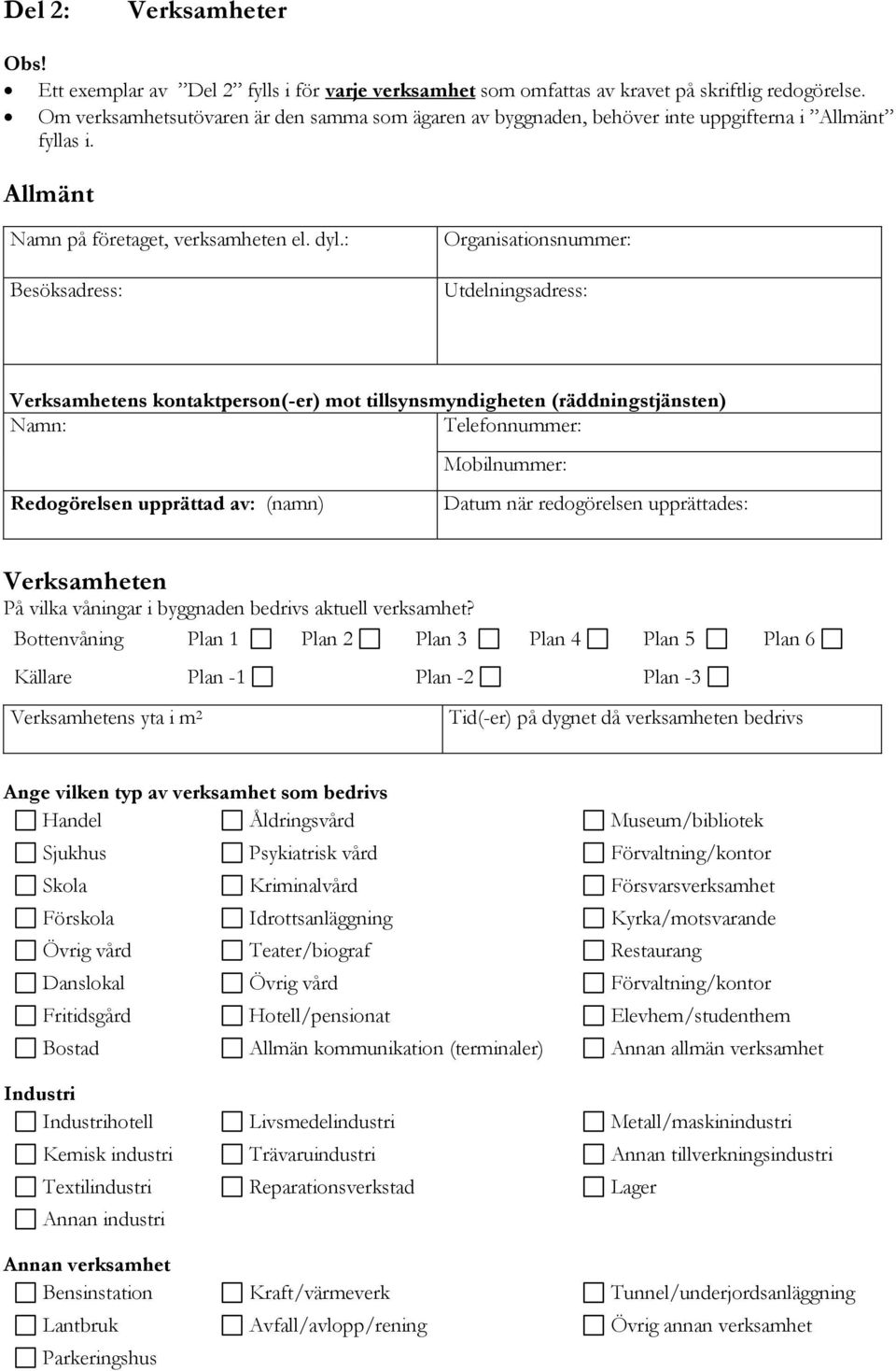 : Besöksadress: Organisationsnummer: Utdelningsadress: Verksamhetens kontaktperson(-er) mot tillsynsmyndigheten (räddningstjänsten) Namn: Telefonnummer: Mobilnummer: Redogörelsen upprättad av: (namn)