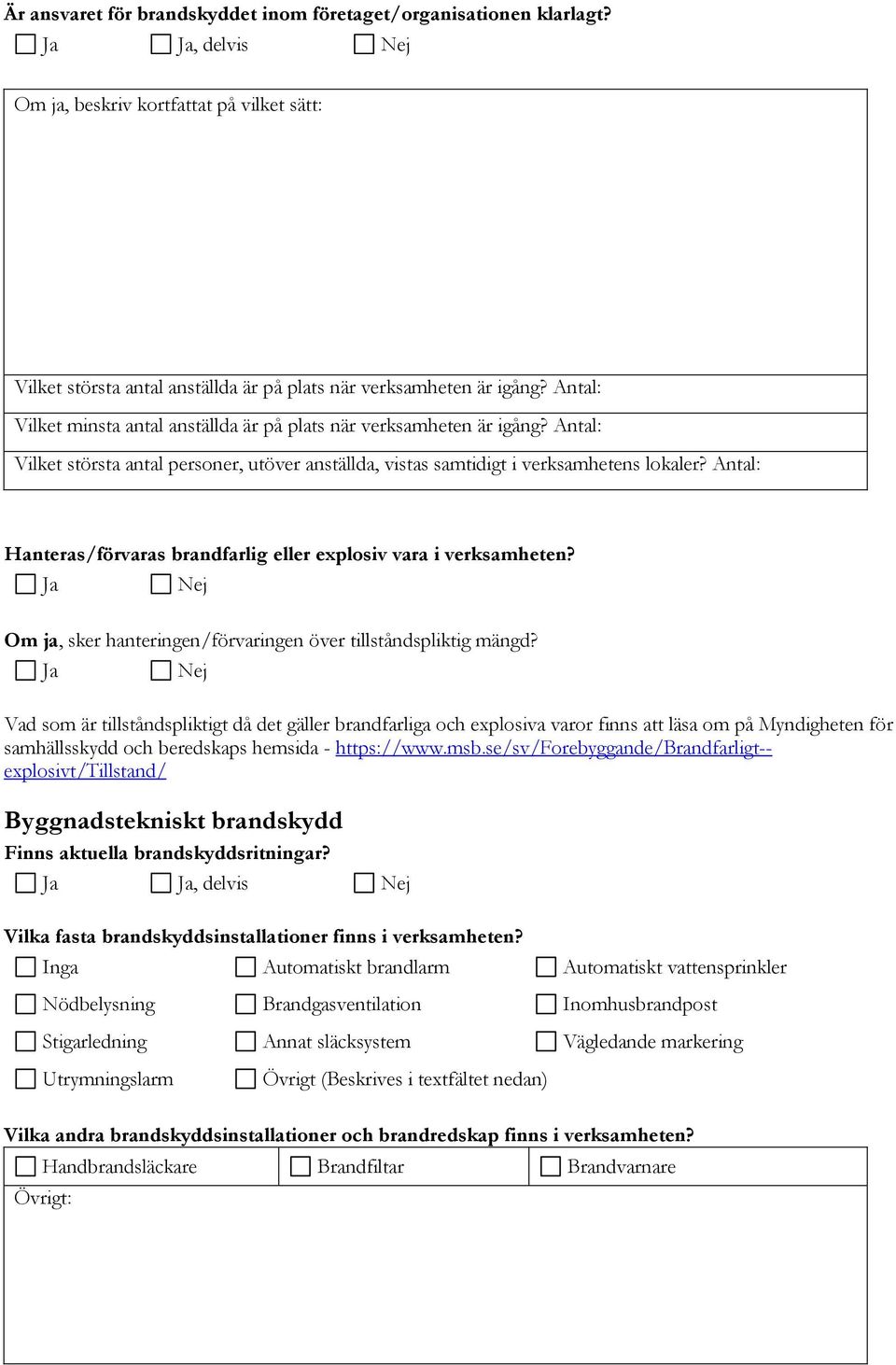 Antal: Hanteras/förvaras brandfarlig eller explosiv vara i verksamheten? Ja Nej Om ja, sker hanteringen/förvaringen över tillståndspliktig mängd?