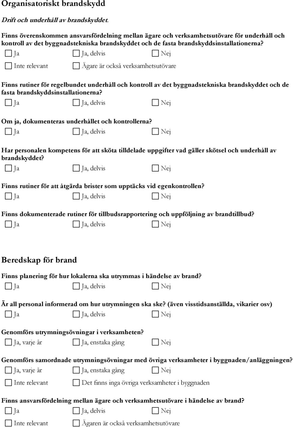 Ägare är också verksamhetsutövare Finns rutiner för regelbundet underhåll och kontroll av det byggnadstekniska brandskyddet och de fasta brandskyddsinstallationerna?