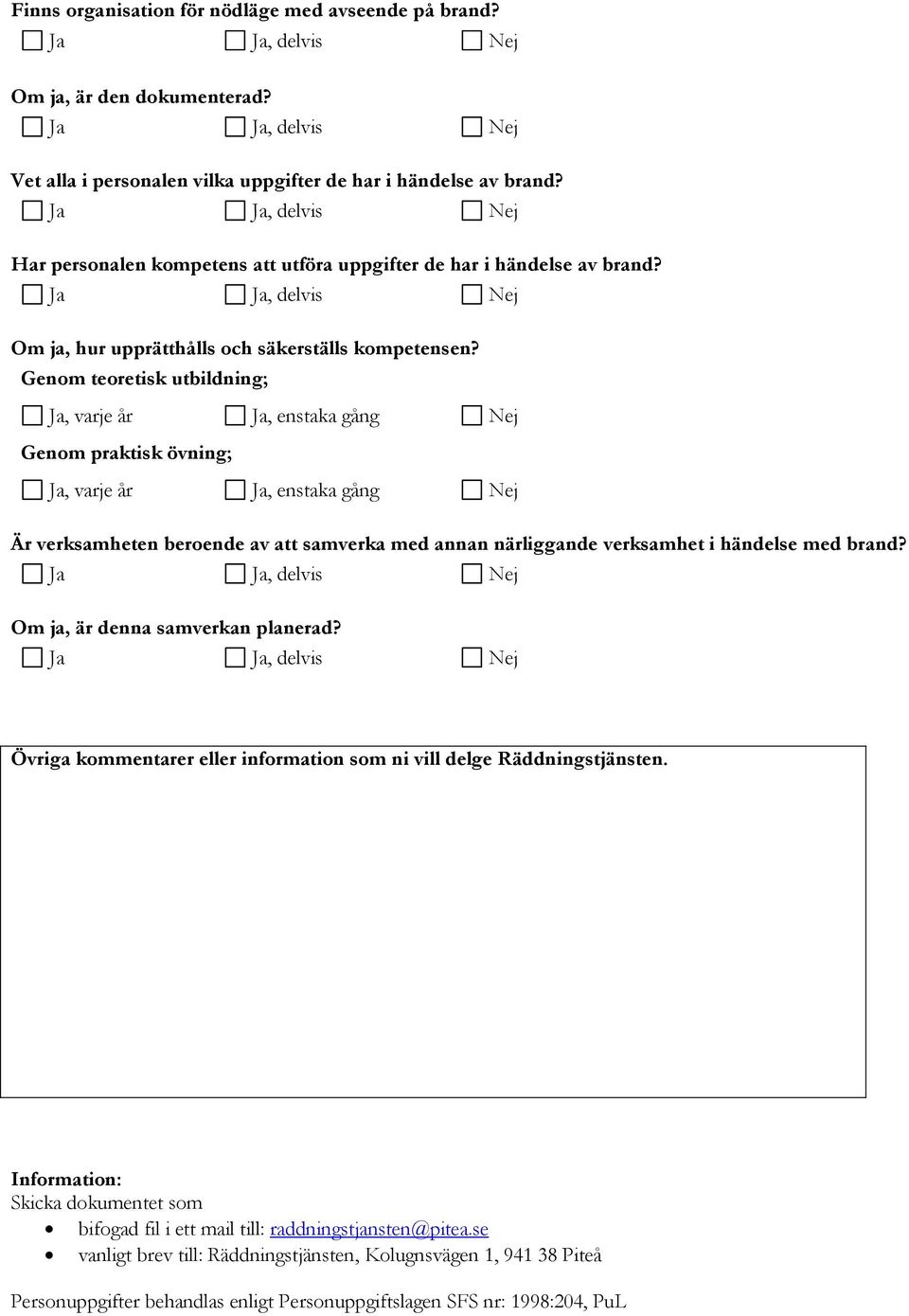 Genom teoretisk utbildning; Genom praktisk övning; Är verksamheten beroende av att samverka med annan närliggande verksamhet i händelse med brand? Om ja, är denna samverkan planerad?