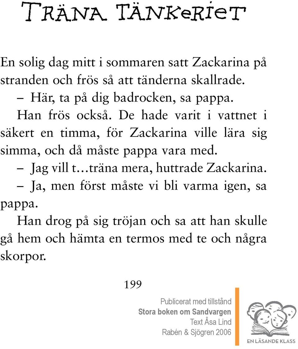 De hade varit i vattnet i säkert en timma, för Zackarina ville lära sig simma, och då måste pappa vara med.