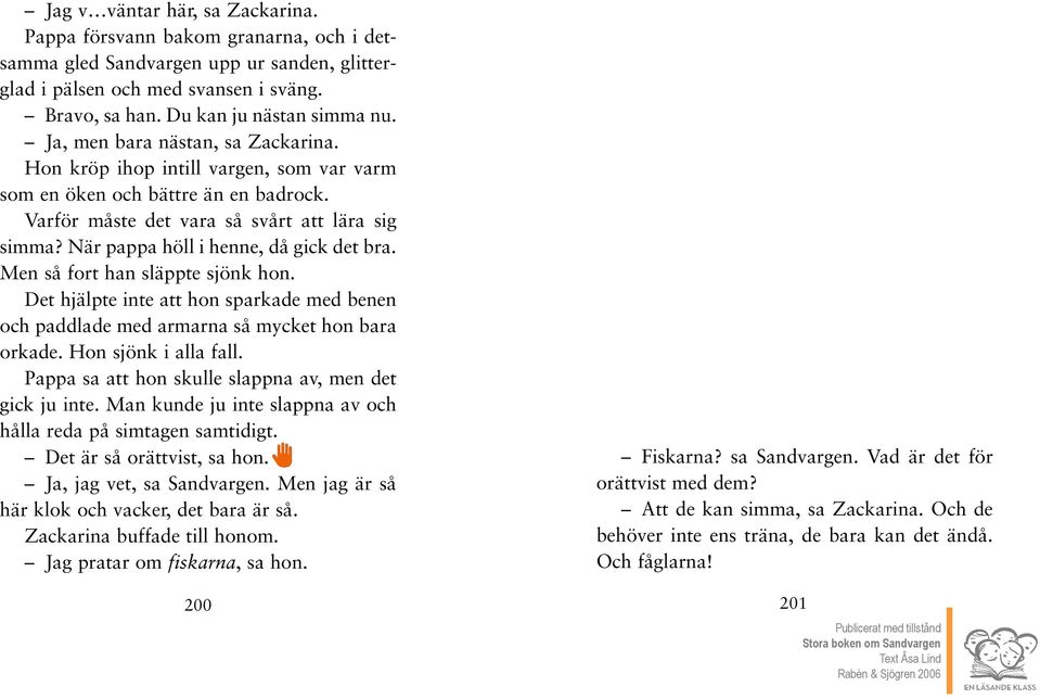 När pappa höll i henne, då gick det bra. Men så fort han släppte sjönk hon. Det hjälpte inte att hon sparkade med benen och paddlade med armarna så mycket hon bara orkade. Hon sjönk i alla fall.