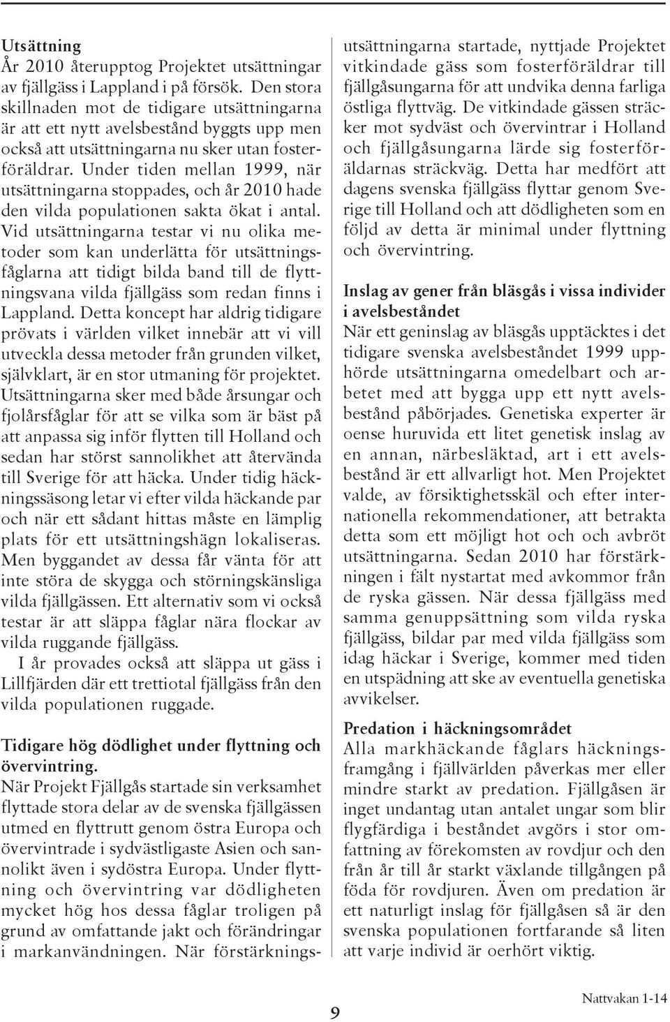 Under tiden mellan 1999, när utsättningarna stoppades, och år 2010 hade den vilda populationen sakta ökat i antal.