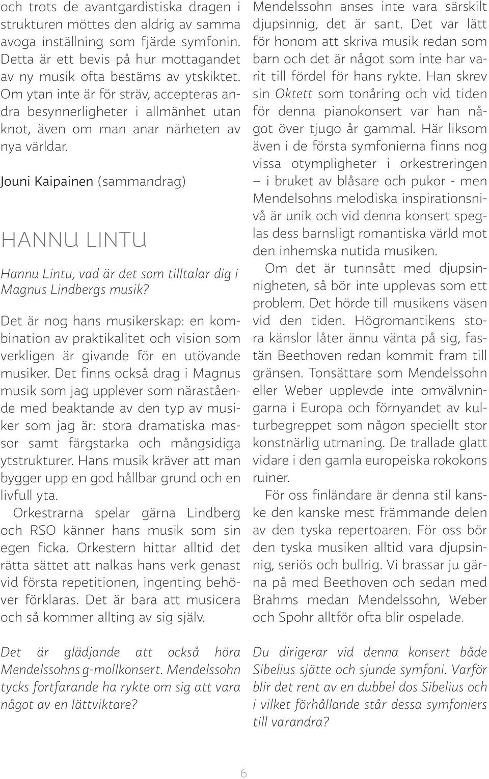 Jouni Kaipainen (sammandrag) Hannu Lintu Hannu Lintu, vad är det som tilltalar dig i Magnus Lindbergs musik?