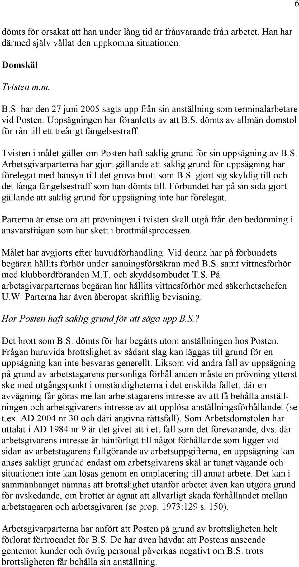 Tvisten i målet gäller om Posten haft saklig grund för sin uppsägning av B.S.