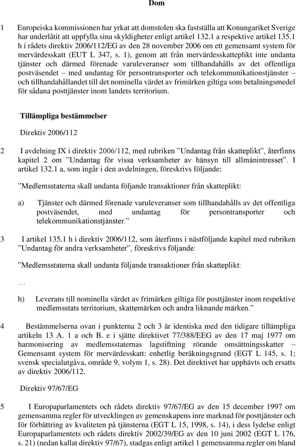 1), genom att från mervärdesskatteplikt inte undanta tjänster och därmed förenade varuleveranser som tillhandahålls av det offentliga postväsendet med undantag för persontransporter och