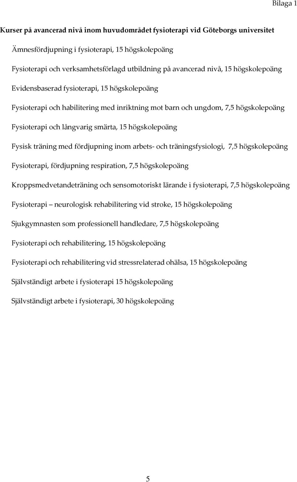 högskolepoäng Fysisk träning med fördjupning inom arbets- och träningsfysiologi, 7,5 högskolepoäng Fysioterapi, fördjupning respiration, 7,5 högskolepoäng Kroppsmedvetandeträning och sensomotoriskt