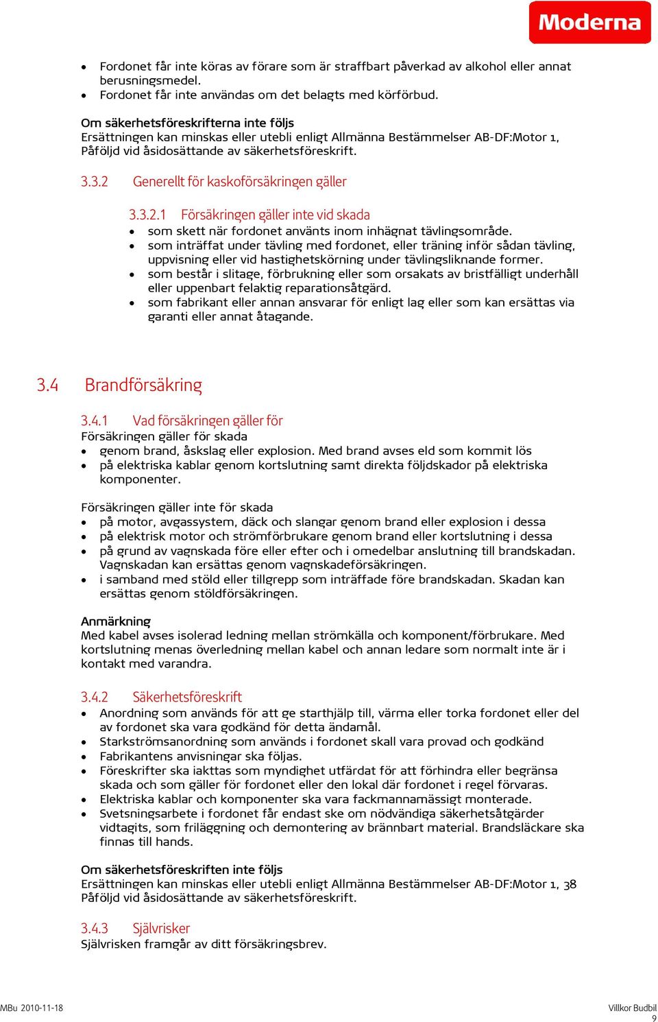 3.2 Generellt för kaskoförsäkringen gäller 3.3.2.1 Försäkringen gäller inte vid skada som skett när fordonet använts inom inhägnat tävlingsområde.