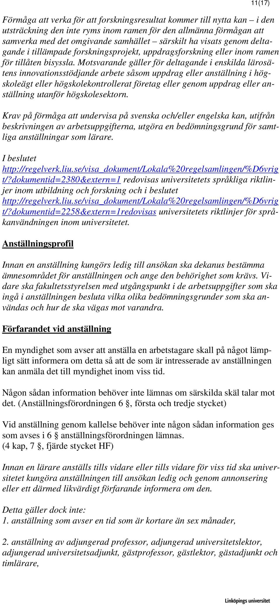 Motsvarande gäller för deltagande i enskilda lärosätens innovationsstödjande arbete såsom uppdrag eller anställning i högskoleägt eller högskolekontrollerat företag eller genom uppdrag eller