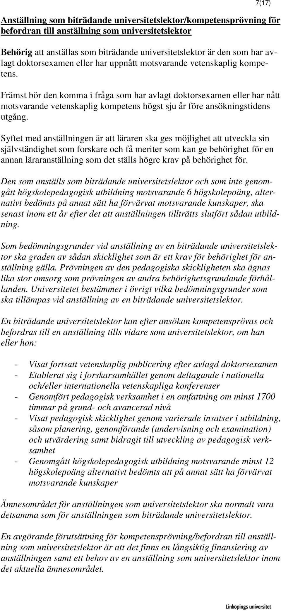 Främst bör den komma i fråga som har avlagt doktorsexamen eller har nått motsvarande vetenskaplig kompetens högst sju år före ansökningstidens utgång.