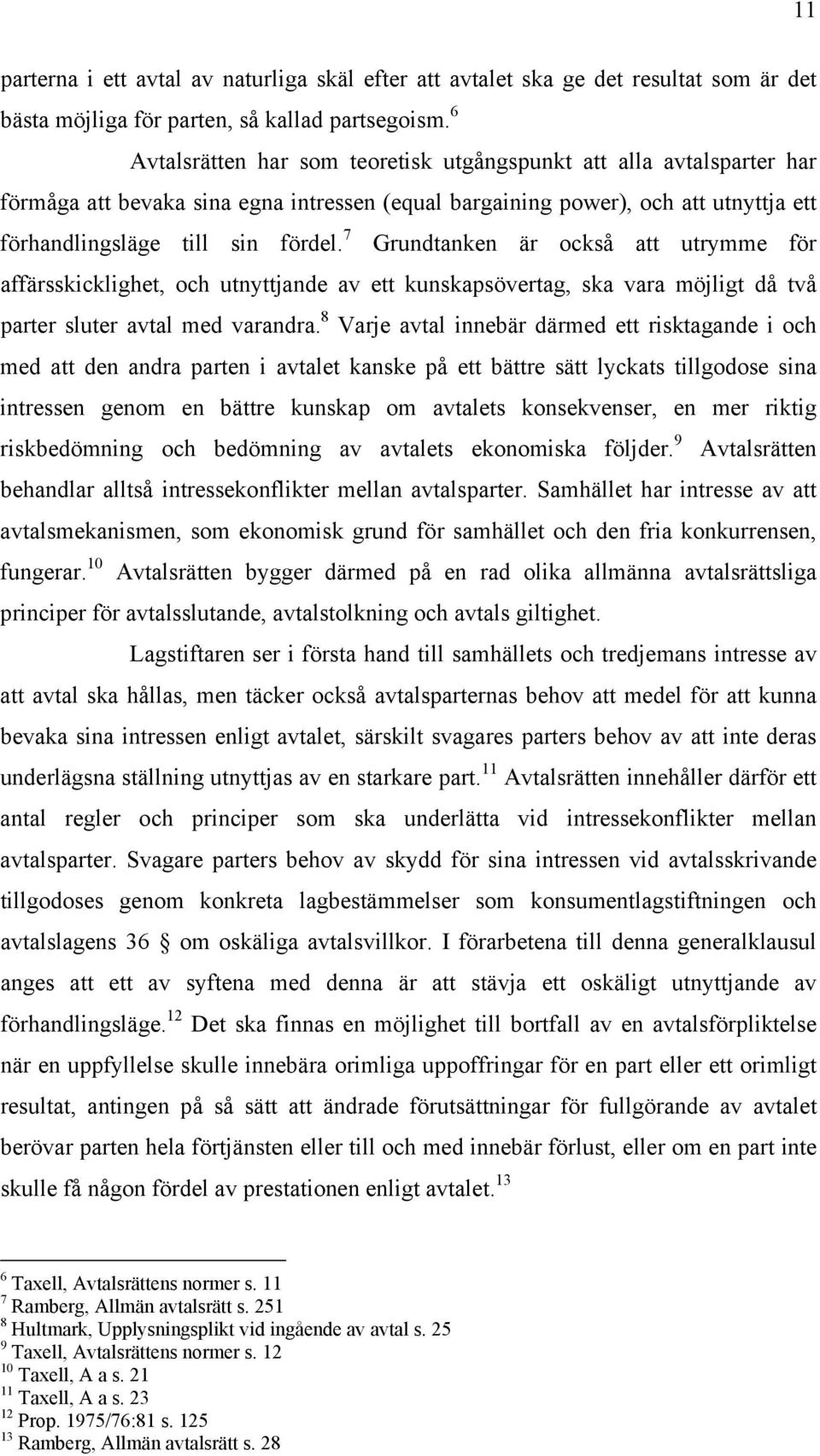 7 Grundtanken är också att utrymme för affärsskicklighet, och utnyttjande av ett kunskapsövertag, ska vara möjligt då två parter sluter avtal med varandra.