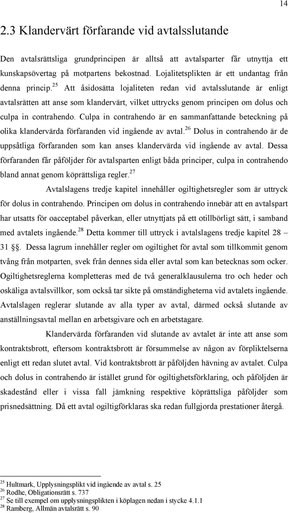 25 Att åsidosätta lojaliteten redan vid avtalsslutande är enligt avtalsrätten att anse som klandervärt, vilket uttrycks genom principen om dolus och culpa in contrahendo.