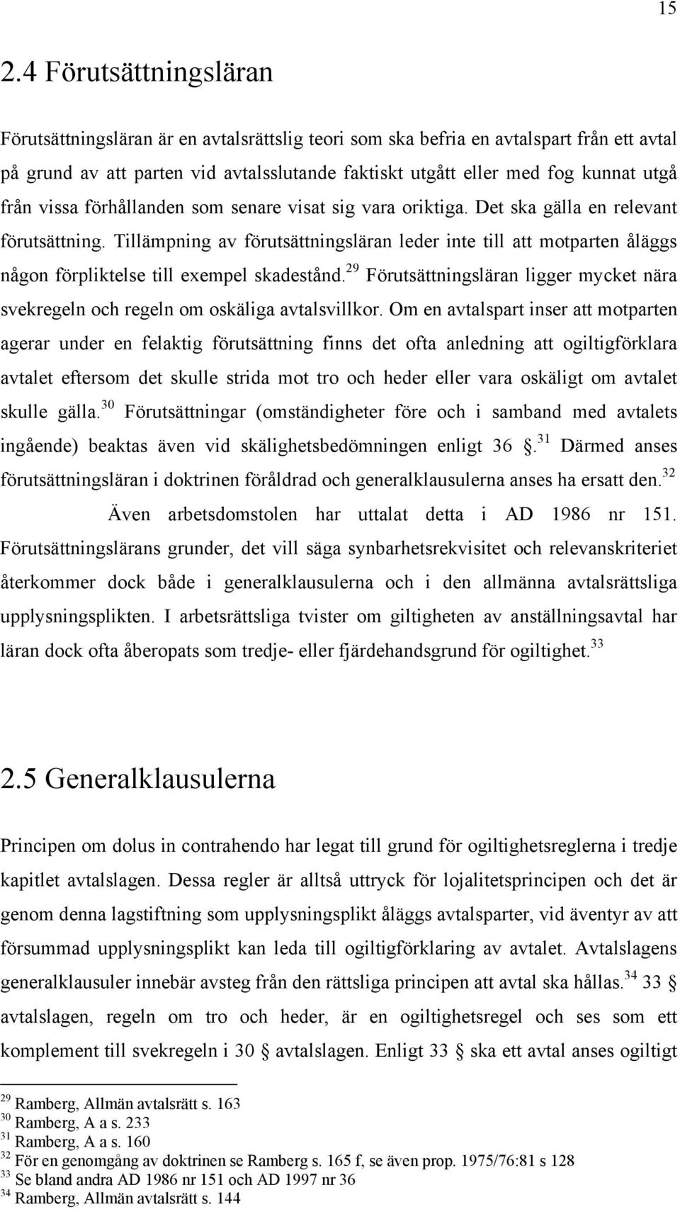 Tillämpning av förutsättningsläran leder inte till att motparten åläggs någon förpliktelse till exempel skadestånd.