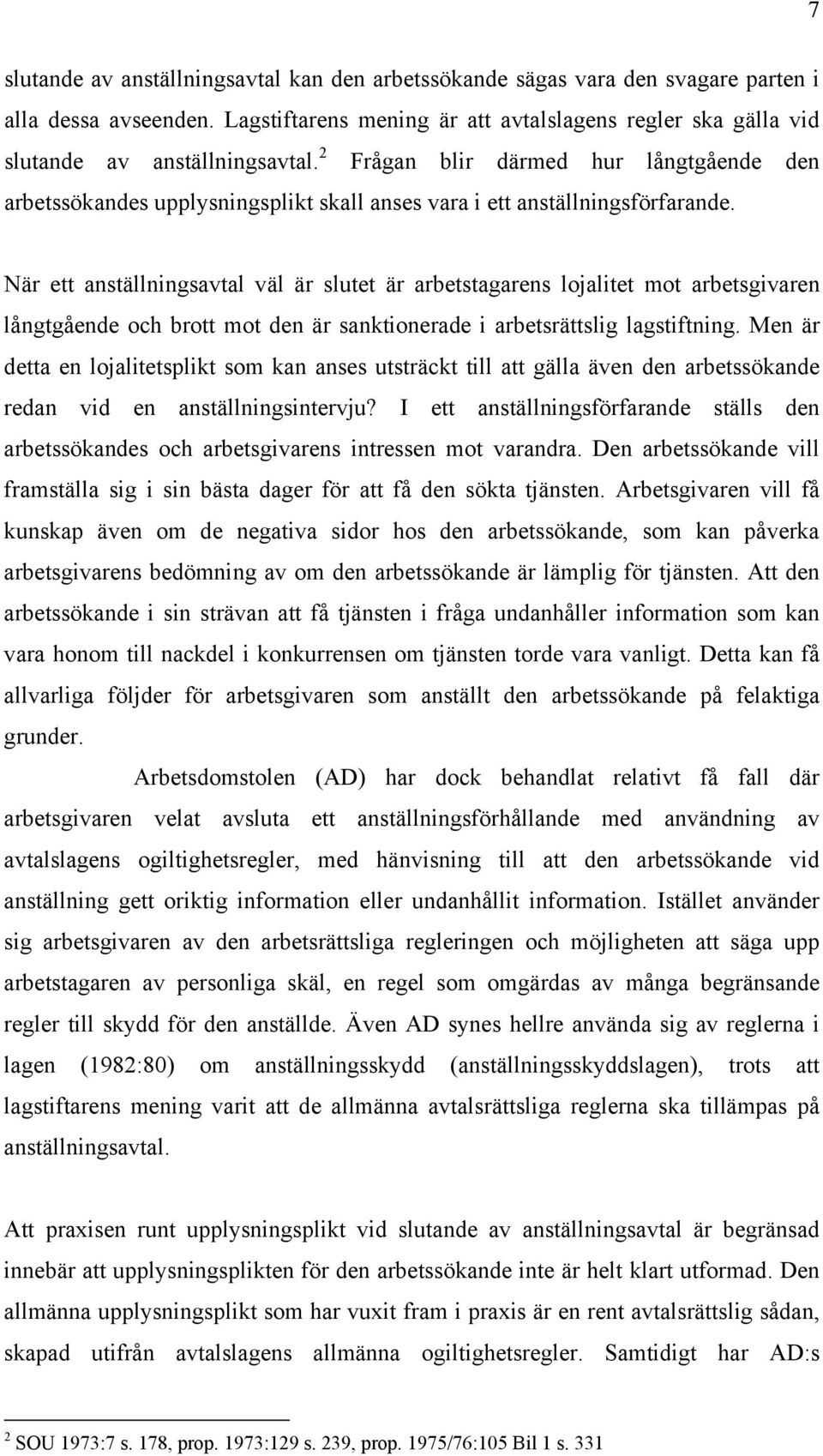 När ett anställningsavtal väl är slutet är arbetstagarens lojalitet mot arbetsgivaren långtgående och brott mot den är sanktionerade i arbetsrättslig lagstiftning.