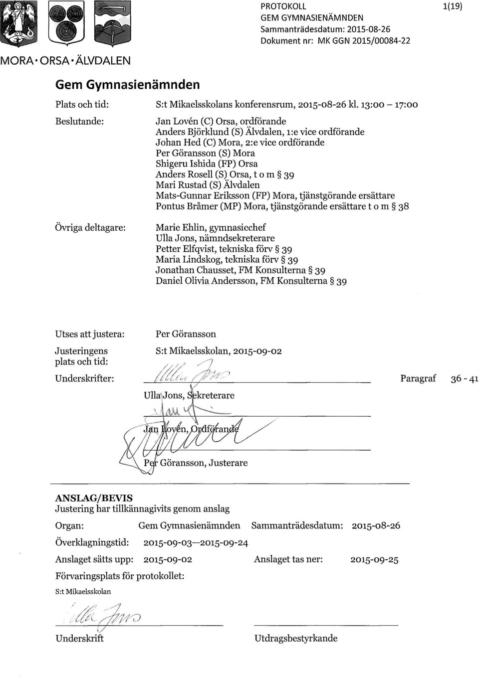 Orsa, t o m 39 Mari Rustad (S) Älvdalen Mats-Gunnar Eriksson (FP) Mora, tjänstgörande ersättare Pontus Bråmer (MP) Mora, tjänstgörande ersättare t o m 38 Marie Ehlin, gymnasiechef Ulla Jons,