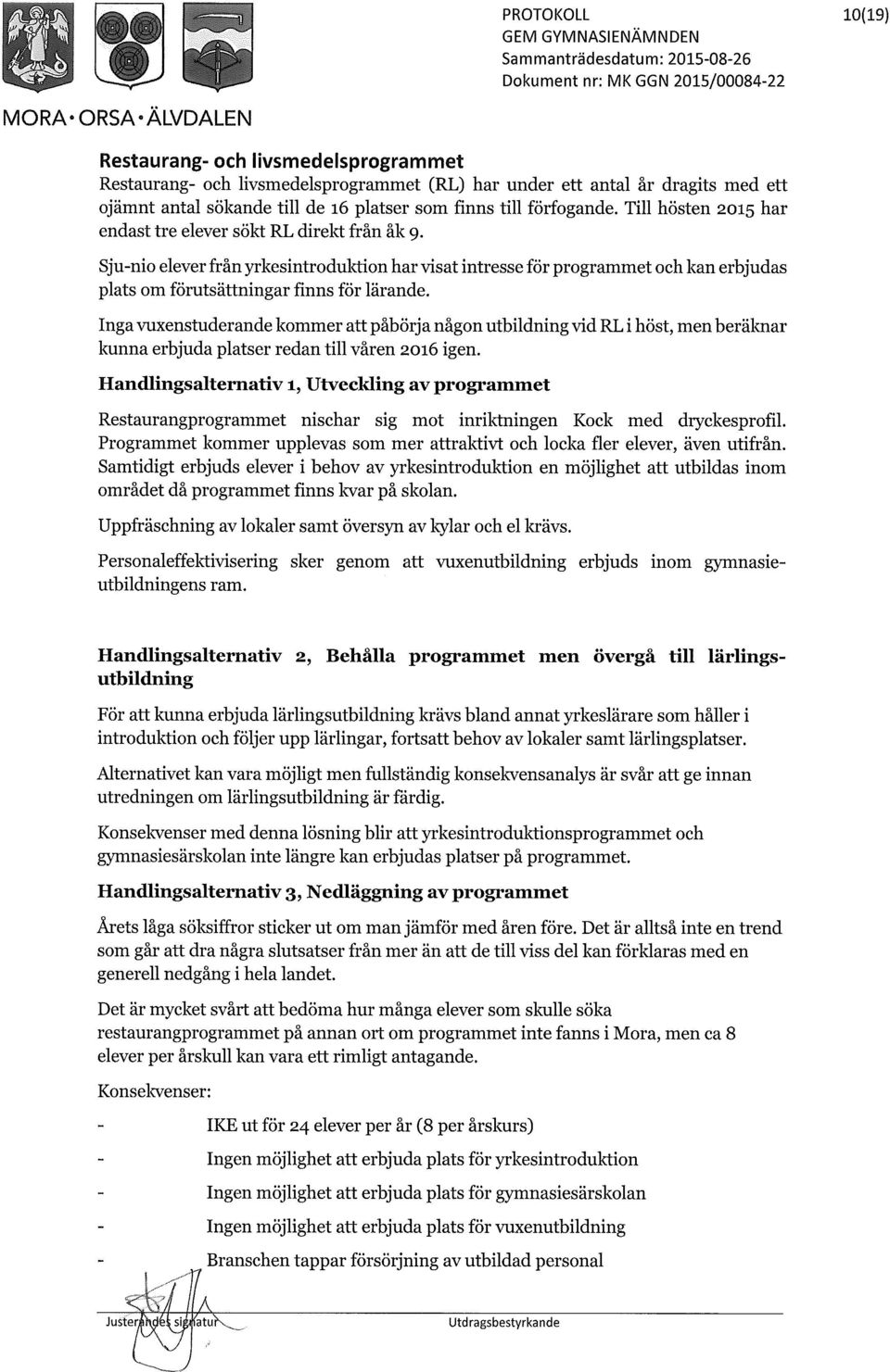 Sju-nio elever från yrkesintroduktion har visat intresse för programmet och kan erbjudas plats om förutsättningar finns för lärande.