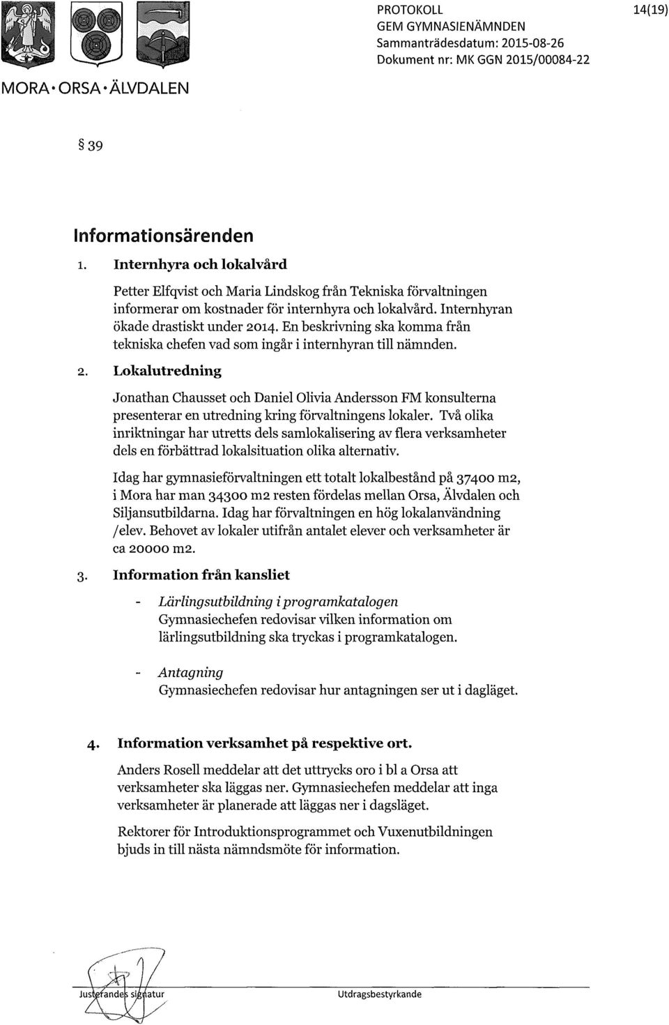 och lokalvård. Internhyran ökade drastiskt under 2014. En beskrivning ska komma från tekniska chefen vad som ingår i internhyran till nämnden.