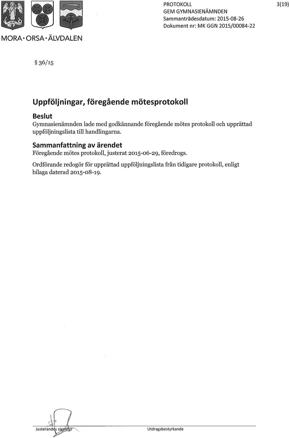 Sammanfattning av ärendet Föregående mötes protokoll, justerat 2015-06-29, föredrogs.