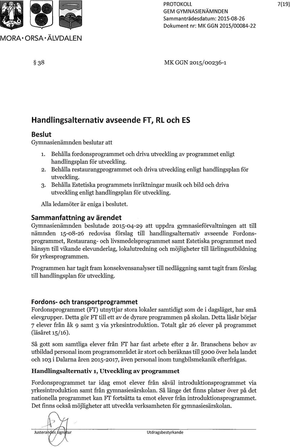 Behålla Estetiska programmets inriktningar musik och bild och driva utveckling enligt handlingsplan för utveckling. Alla ledamöter är eniga i beslutet.