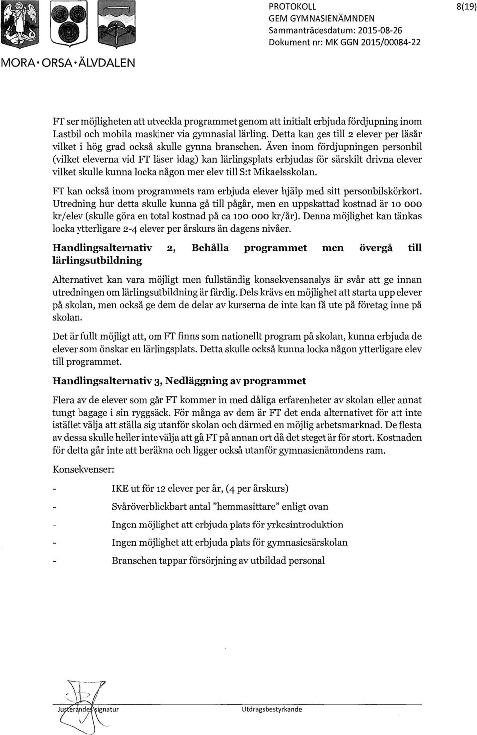 Även inom fördjupningen personbil (vilket eleverna vid FT läser idag) kan lärlingsplats erbjudas för särskilt drivna elever vilket skulle kunna locka någon mer elev till S:t Mikaelsskolan.