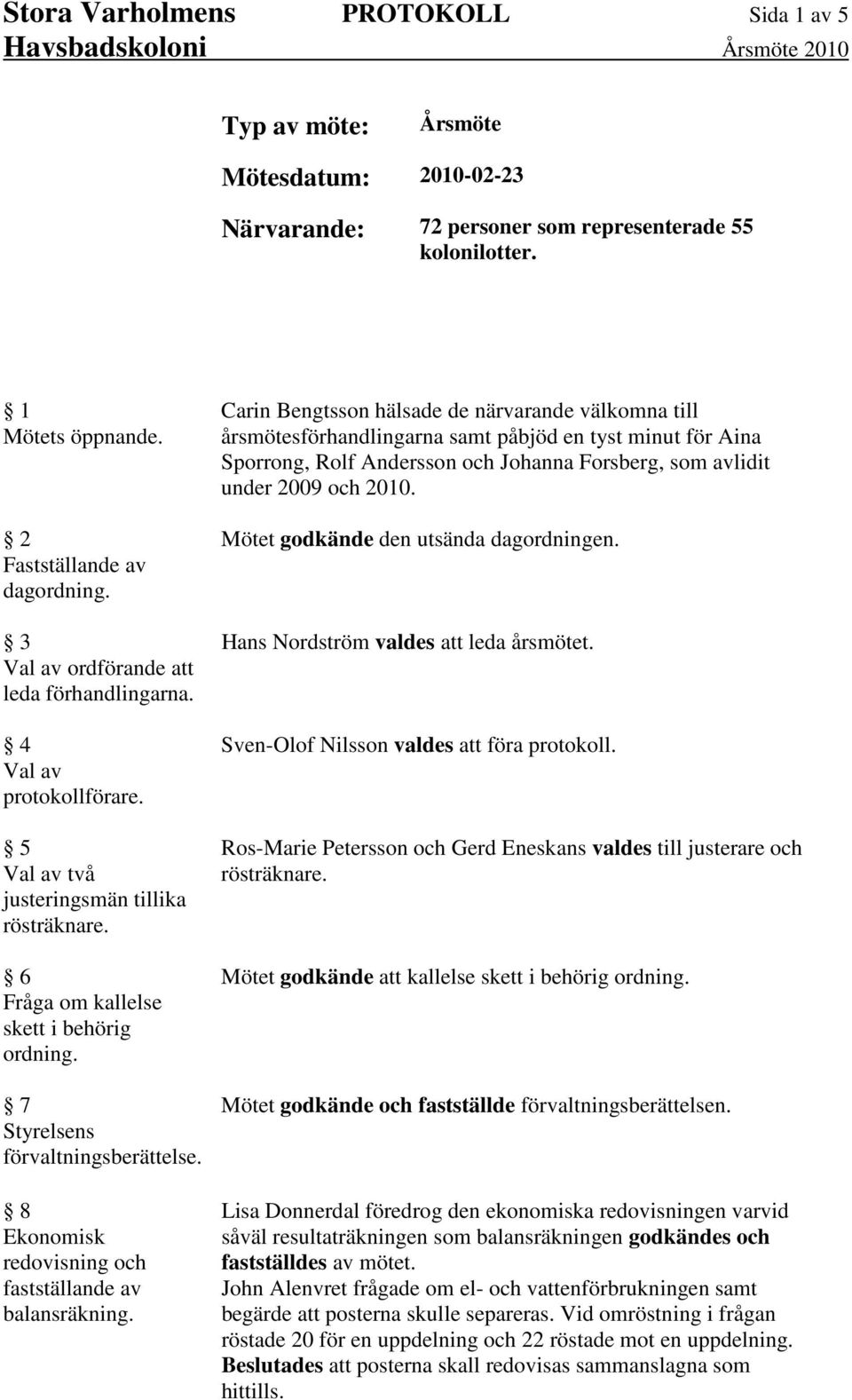 7 Styrelsens förvaltningsberättelse. 8 Ekonomisk redovisning och fastställande av balansräkning.