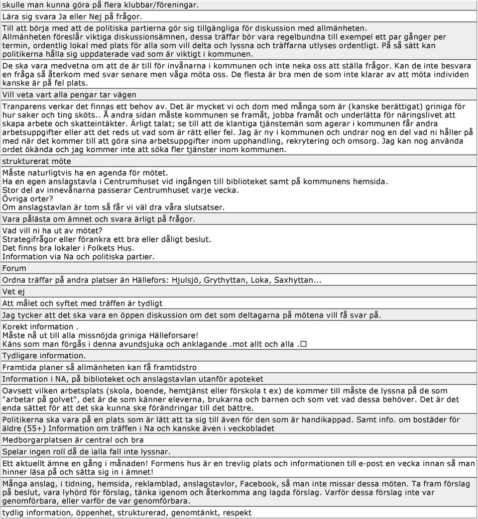 utlyses ordentligt. På så sätt kan politikerna hålla sig uppdaterade vad som är viktigt i kommunen. De ska vara medvetna om att de är till för invånarna i kommunen och inte neka oss att ställa frågor.