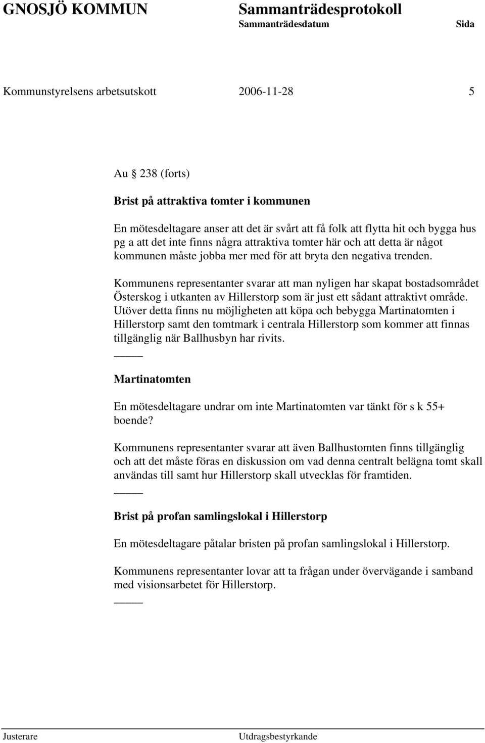 Kommunens representanter svarar att man nyligen har skapat bostadsområdet Österskog i utkanten av Hillerstorp som är just ett sådant attraktivt område.