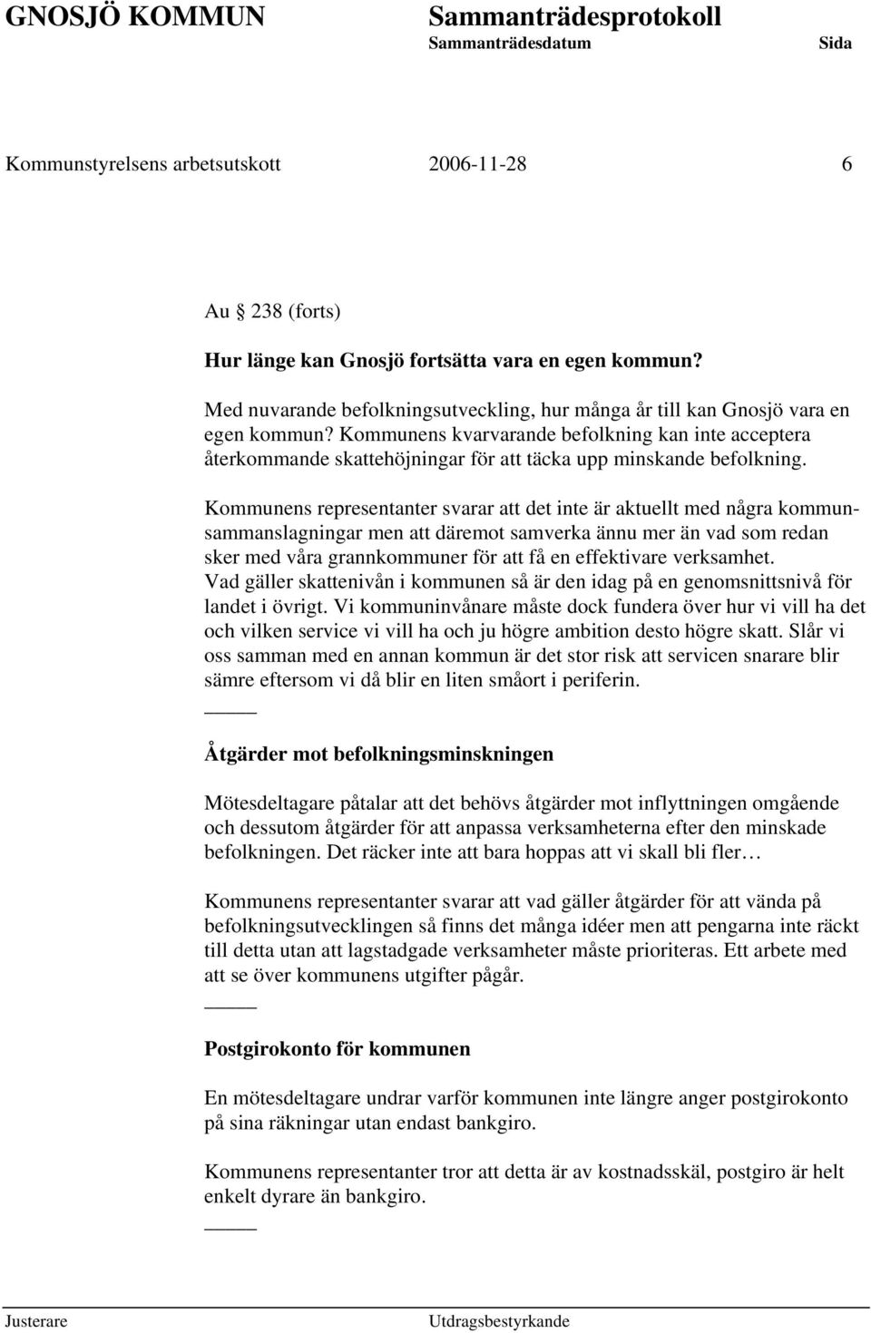 Kommunens representanter svarar att det inte är aktuellt med några kommunsammanslagningar men att däremot samverka ännu mer än vad som redan sker med våra grannkommuner för att få en effektivare