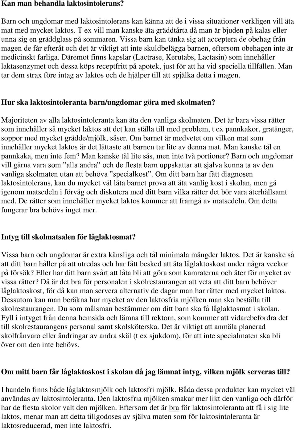 Vissa barn kan tänka sig att acceptera de obehag från magen de får efteråt och det är viktigt att inte skuldbelägga barnen, eftersom obehagen inte är medicinskt farliga.