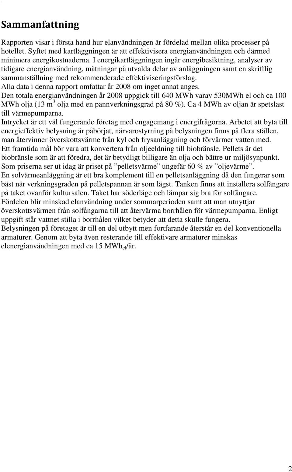 I energikartläggningen ingår energibesiktning, analyser av tidigare energianvändning, mätningar på utvalda delar av anläggningen samt en skriftlig sammanställning med rekommenderade