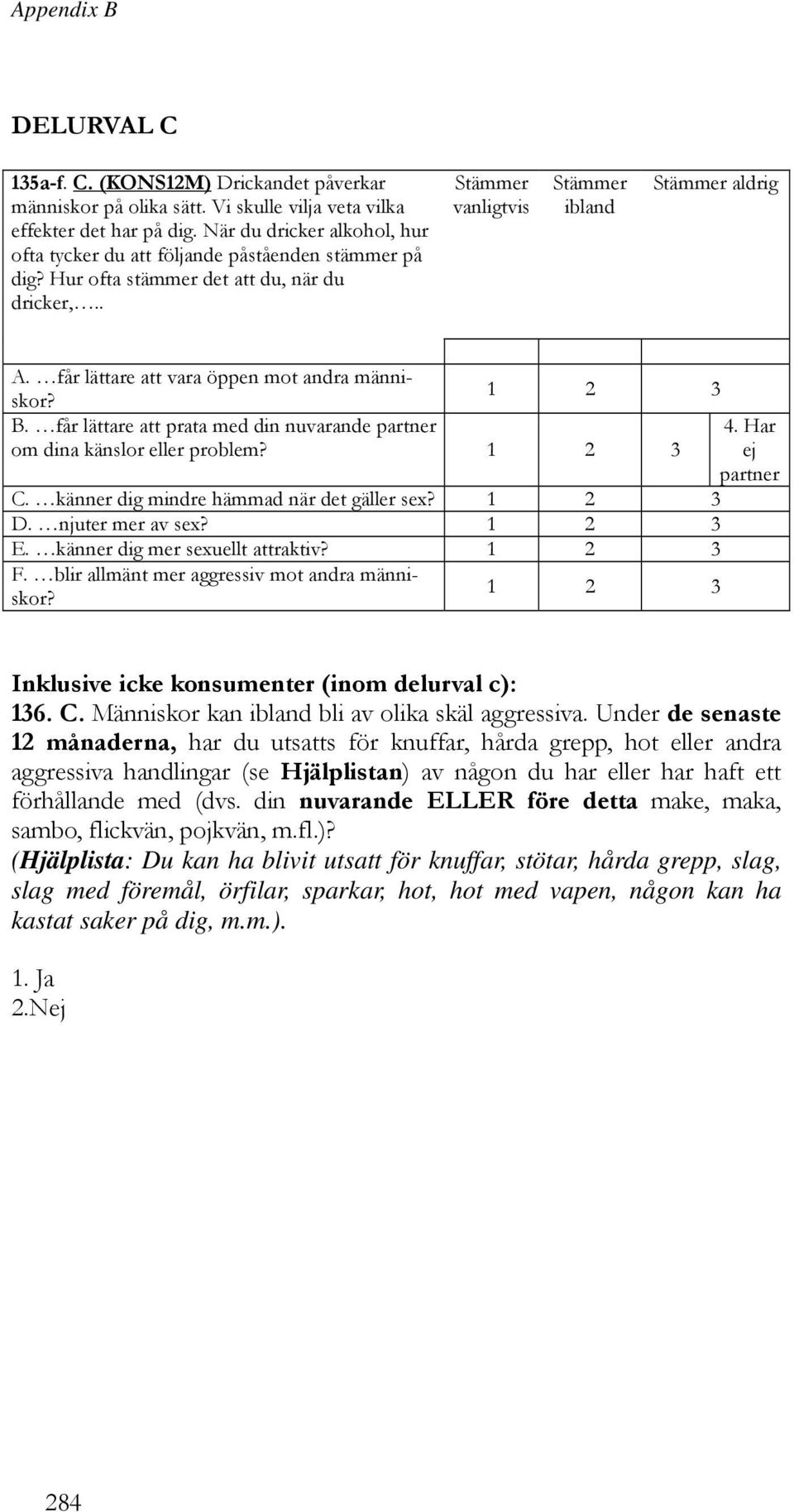 får lättare att vara öppen mot andra människor? 1 2 3 B. får lättare att prata med din nuvarande partner om dina känslor eller problem? 1 2 3 C. känner dig mindre hämmad när det gäller sex? 1 2 3 D.