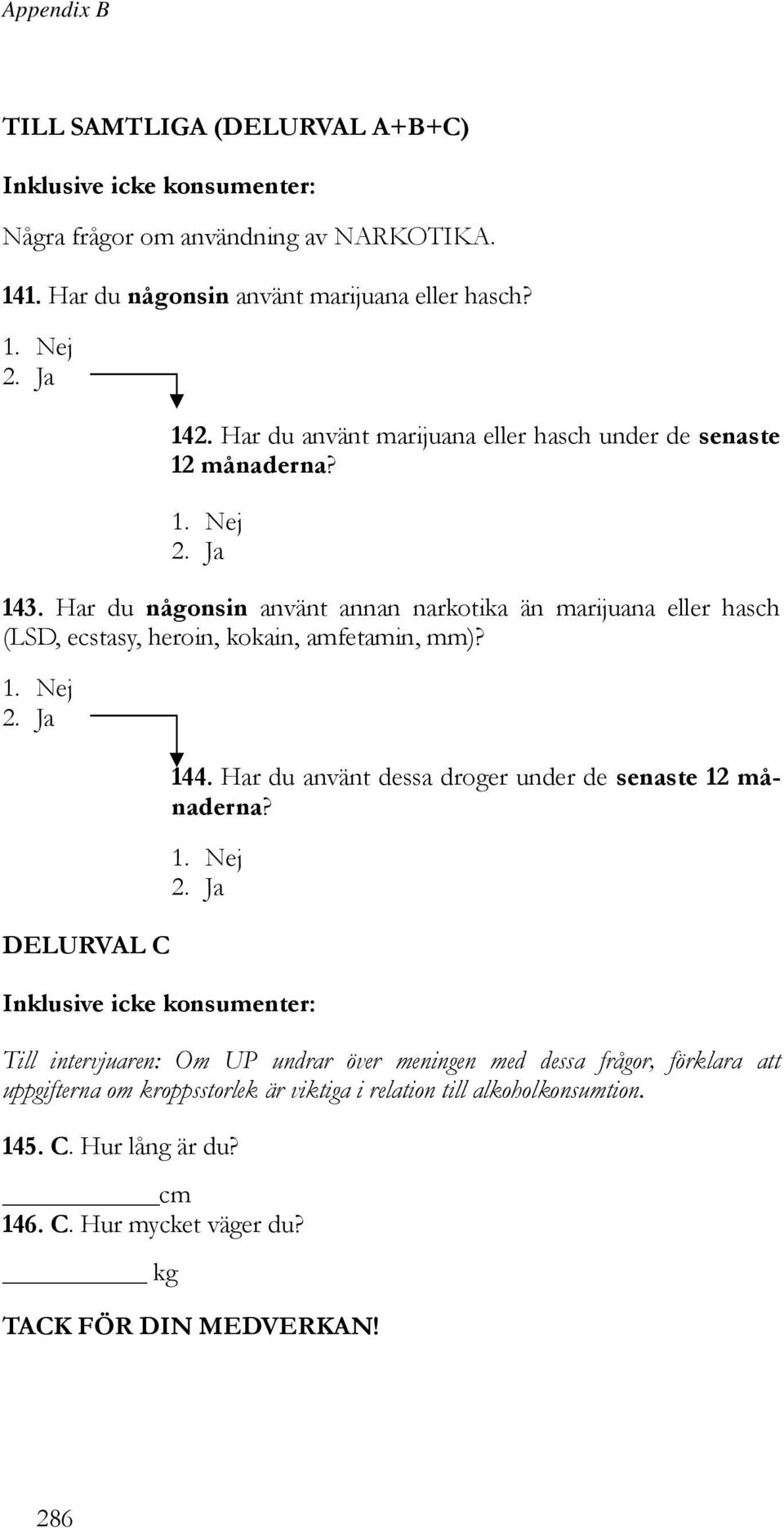 Har du någonsin använt annan narkotika än marijuana eller hasch (LSD, ecstasy, heroin, kokain, amfetamin, mm)? DELURVAL C 144.