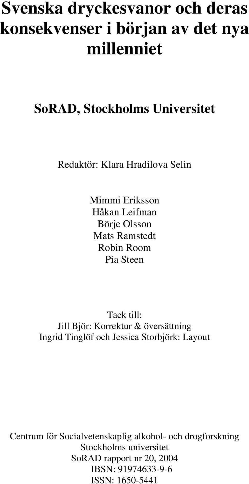 Tack till: Jill Björ: Korrektur & översättning Ingrid Tinglöf och Jessica Storbjörk: Layout Centrum för