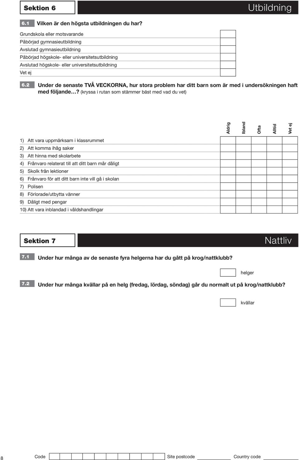 2 Under de senaste TVÅ VECKORNA, hur stora problem har ditt barn som är med i undersökningen haft med följande?