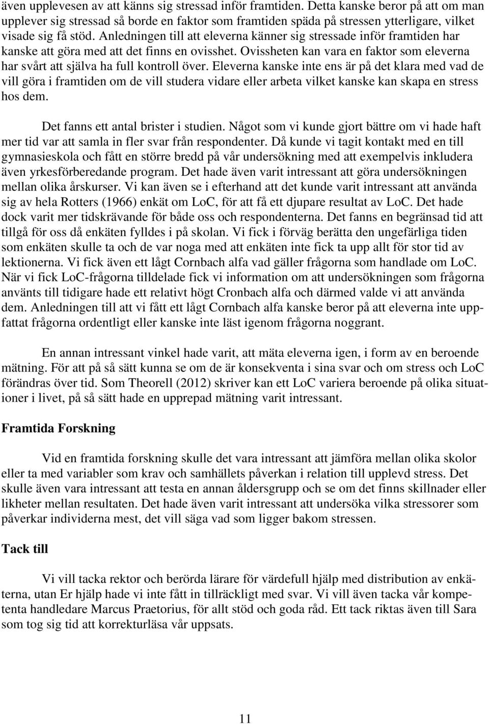 Anledningen till att eleverna känner sig stressade inför framtiden har kanske att göra med att det finns en ovisshet.