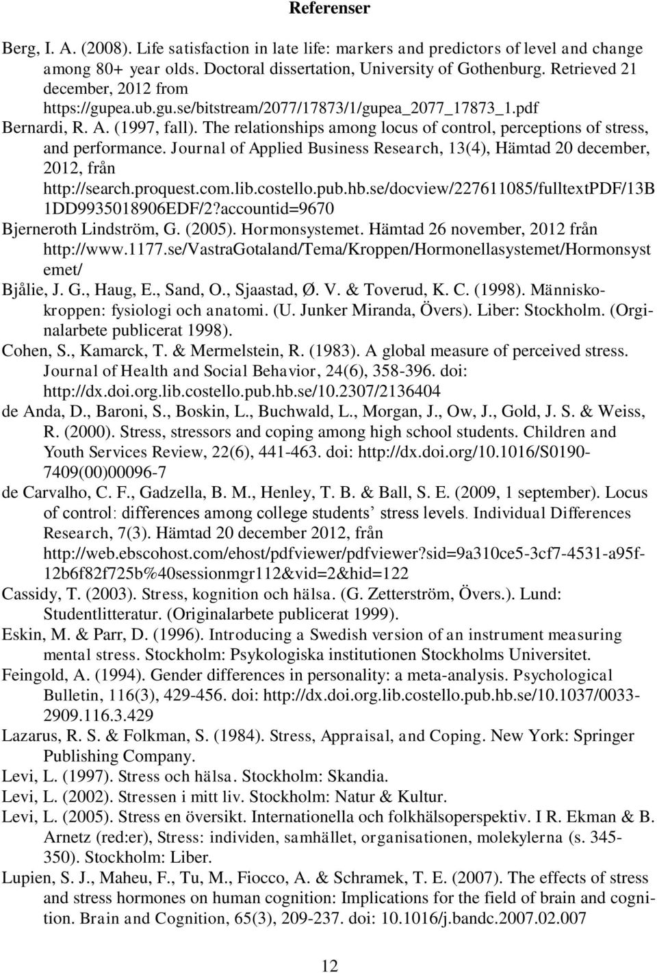 The relationships among locus of control, perceptions of stress, and performance. Journal of Applied Business Research, 13(4), Hämtad 20 december, 2012, från http://search.proquest.com.lib.costello.